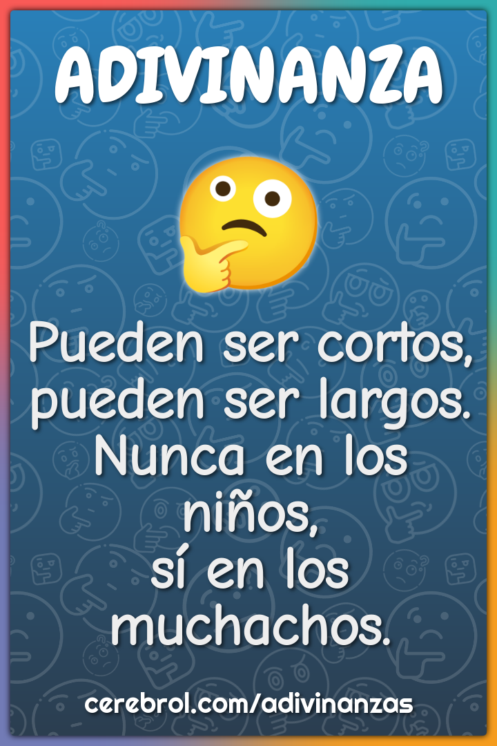 Pueden ser cortos, pueden ser largos. Nunca en los niños, sí en los...