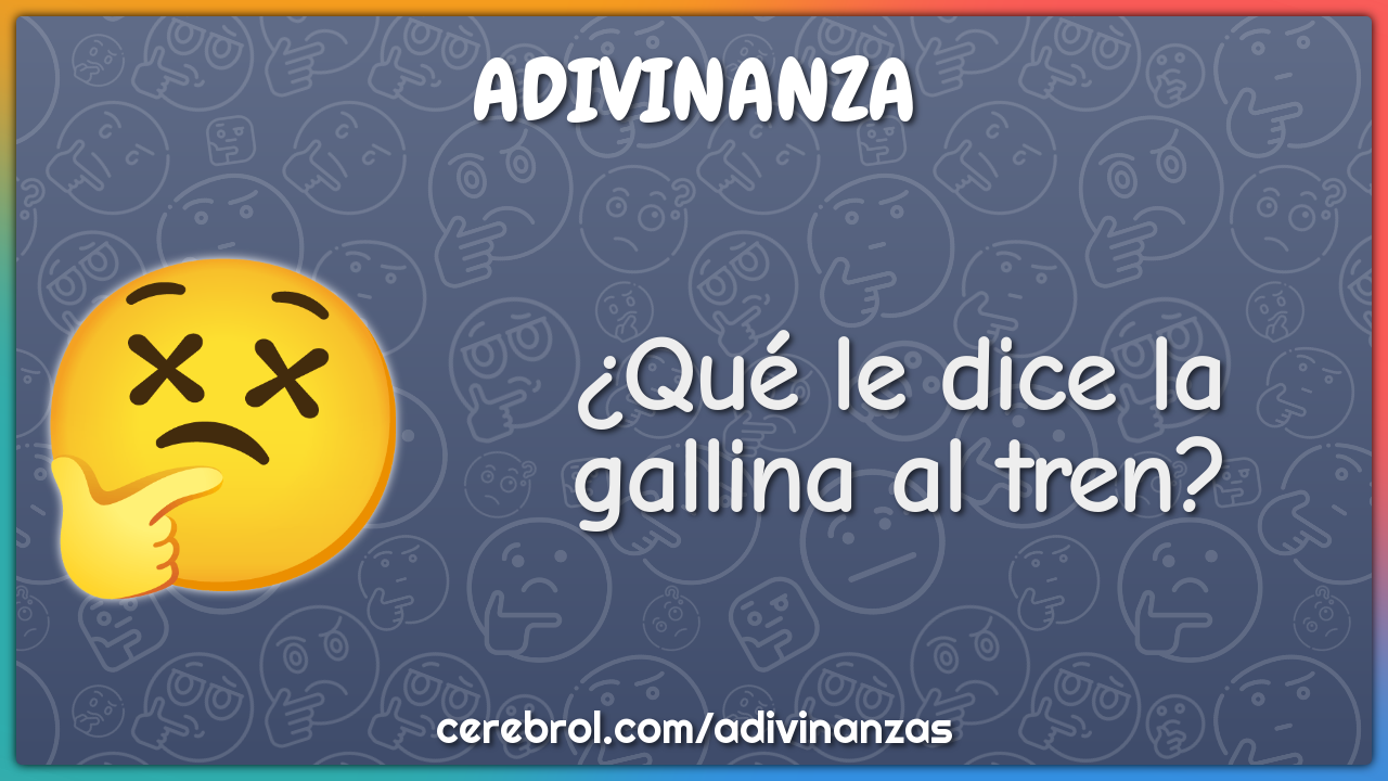 ¿Qué le dice la gallina al tren?