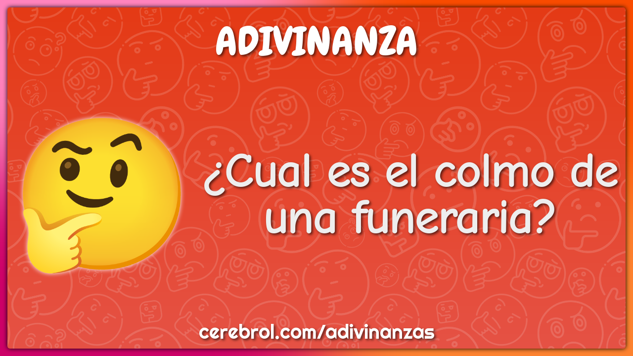 ¿Cual es el colmo de una funeraria?