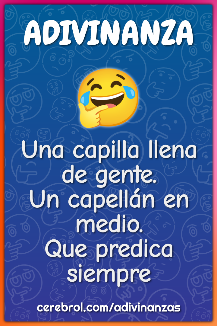 Una capilla llena de gente.
Un capellán en medio.
Que predica siempre