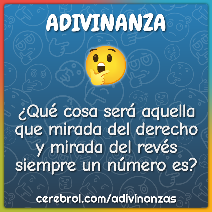¿Qué cosa será aquella que mirada del derecho y mirada del revés...
