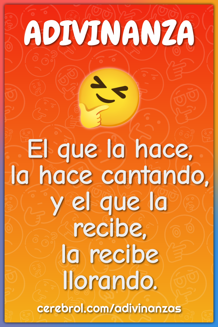 El que la hace, la hace cantando, y el que la recibe, la recibe...