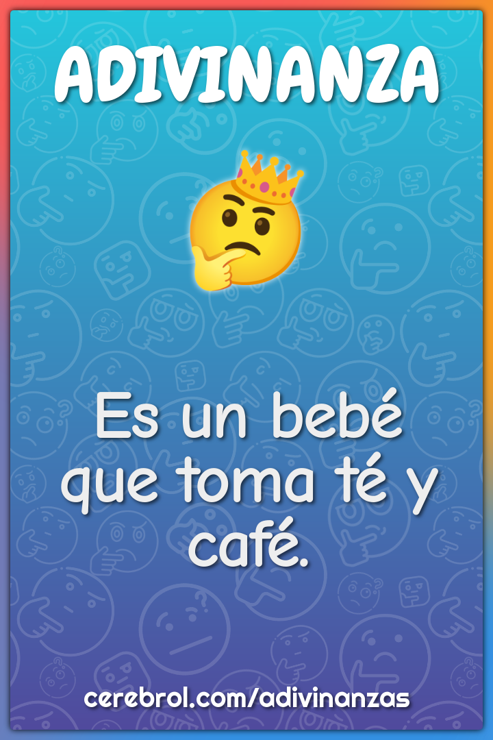 Es un bebé
que toma té y café.