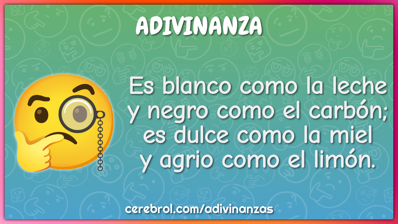 Es blanco como la leche y negro como el carbón; es dulce como la miel...