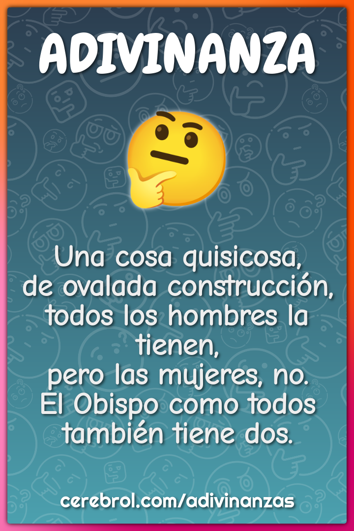 Una cosa quisicosa, de ovalada construcción, todos los hombres la...