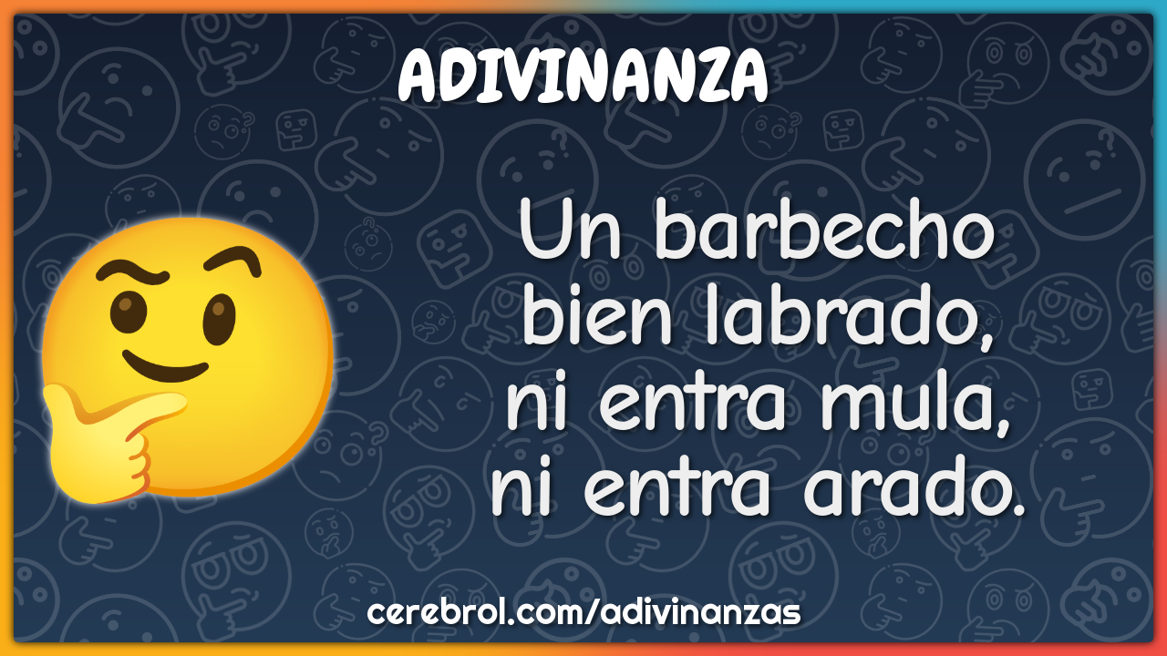 Un barbecho
bien labrado,
ni entra mula,
ni entra arado.