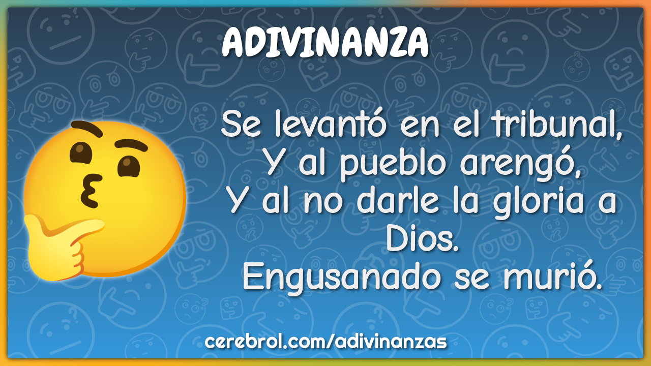 Se levantó en el tribunal, Y al pueblo arengó, Y al no darle la gloria...