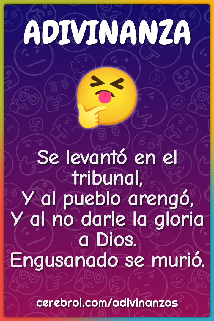 Se levantó en el tribunal, Y al pueblo arengó, Y al no darle la gloria...