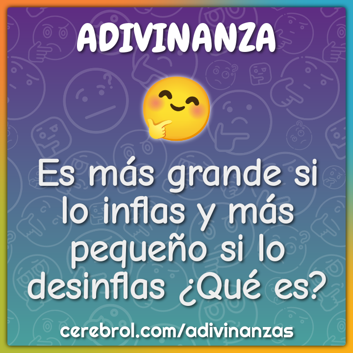 Es más grande si lo inflas y más pequeño si lo desinflas ¿Qué es?