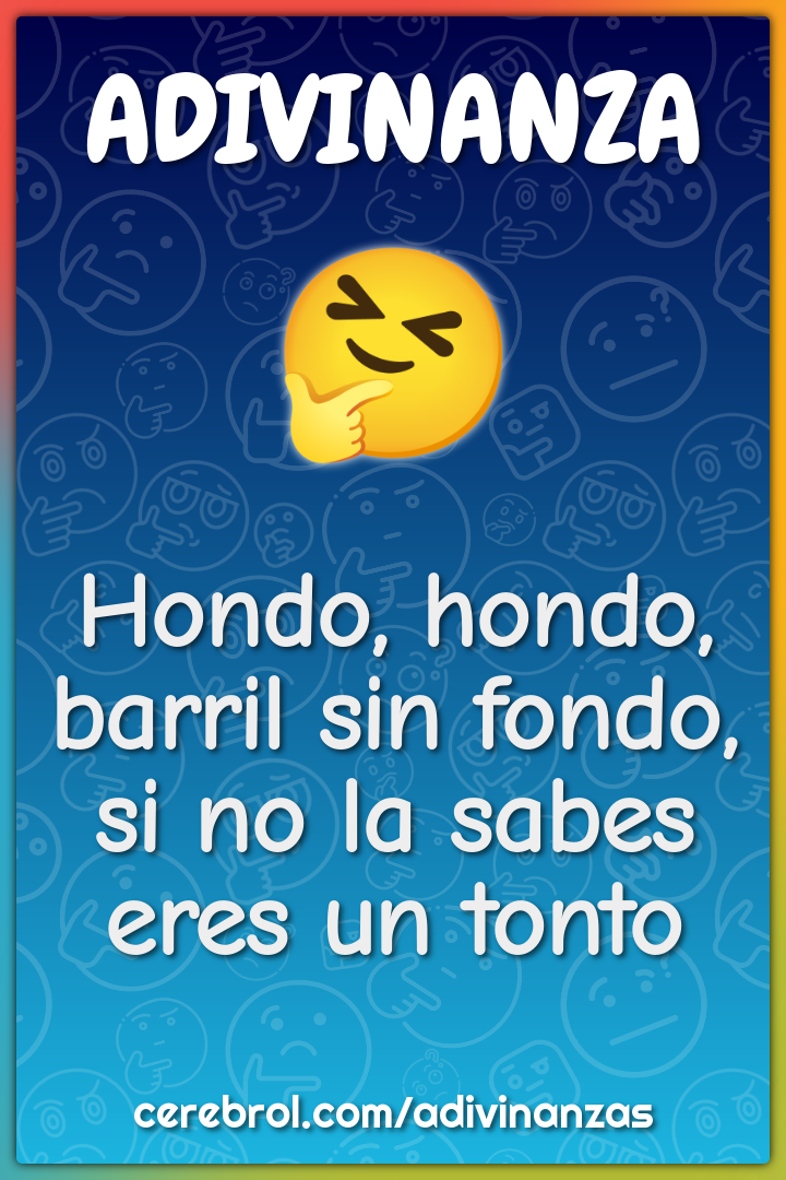 Hondo, hondo, barril sin fondo, si no la sabes eres un tonto