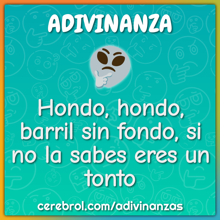 Hondo, hondo, barril sin fondo, si no la sabes eres un tonto