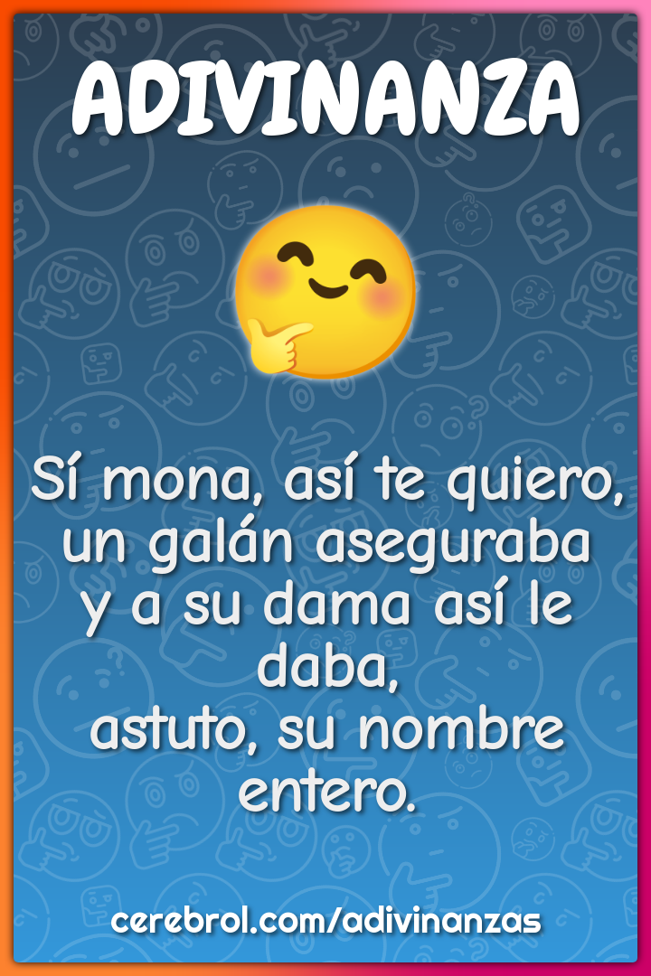 Sí mona, así te quiero, un galán aseguraba y a su dama así le daba,...