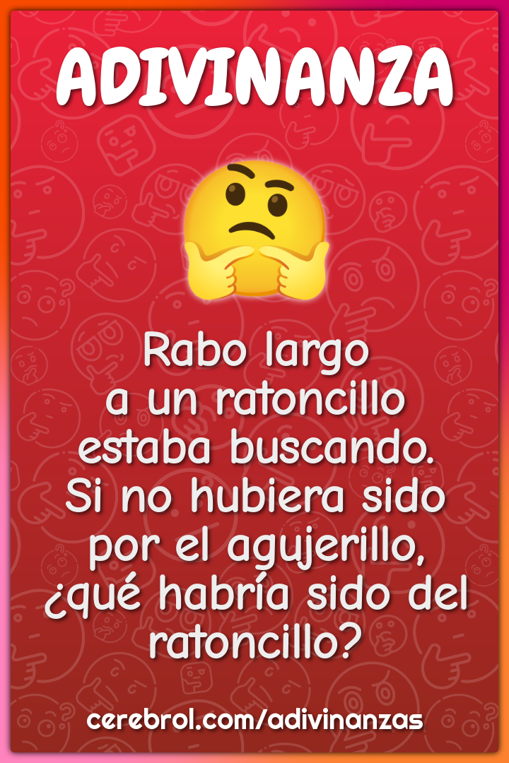 Rabo largo a un ratoncillo estaba buscando. Si no hubiera sido por el...