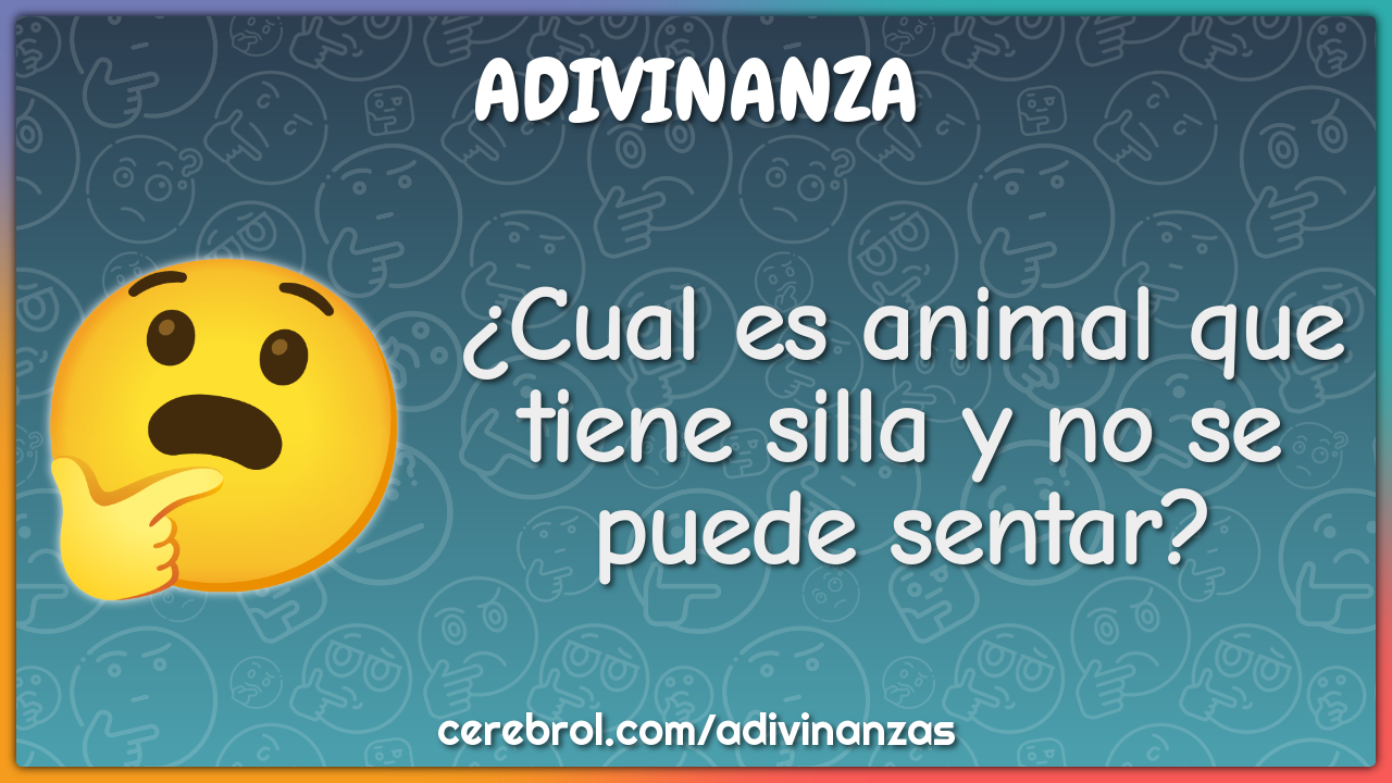 ¿Cual es animal que tiene silla y no se puede sentar?