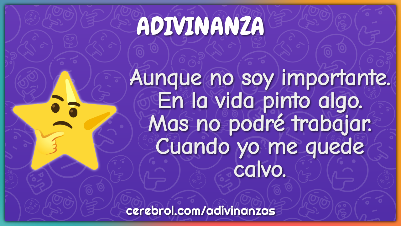 Aunque no soy importante. En la vida pinto algo. Mas no podré...