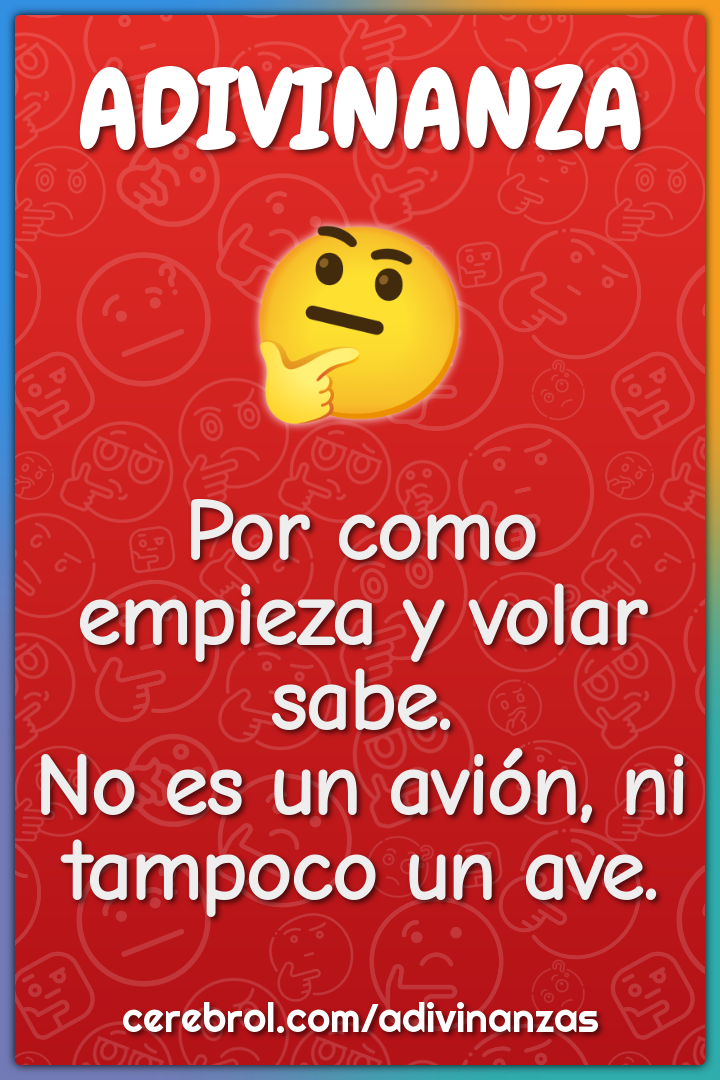 Por como empieza y volar sabe.
No es un avión, ni tampoco un ave.