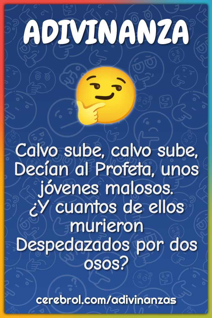 Calvo sube, calvo sube, Decían al Profeta, unos jóvenes malosos. ¿Y...