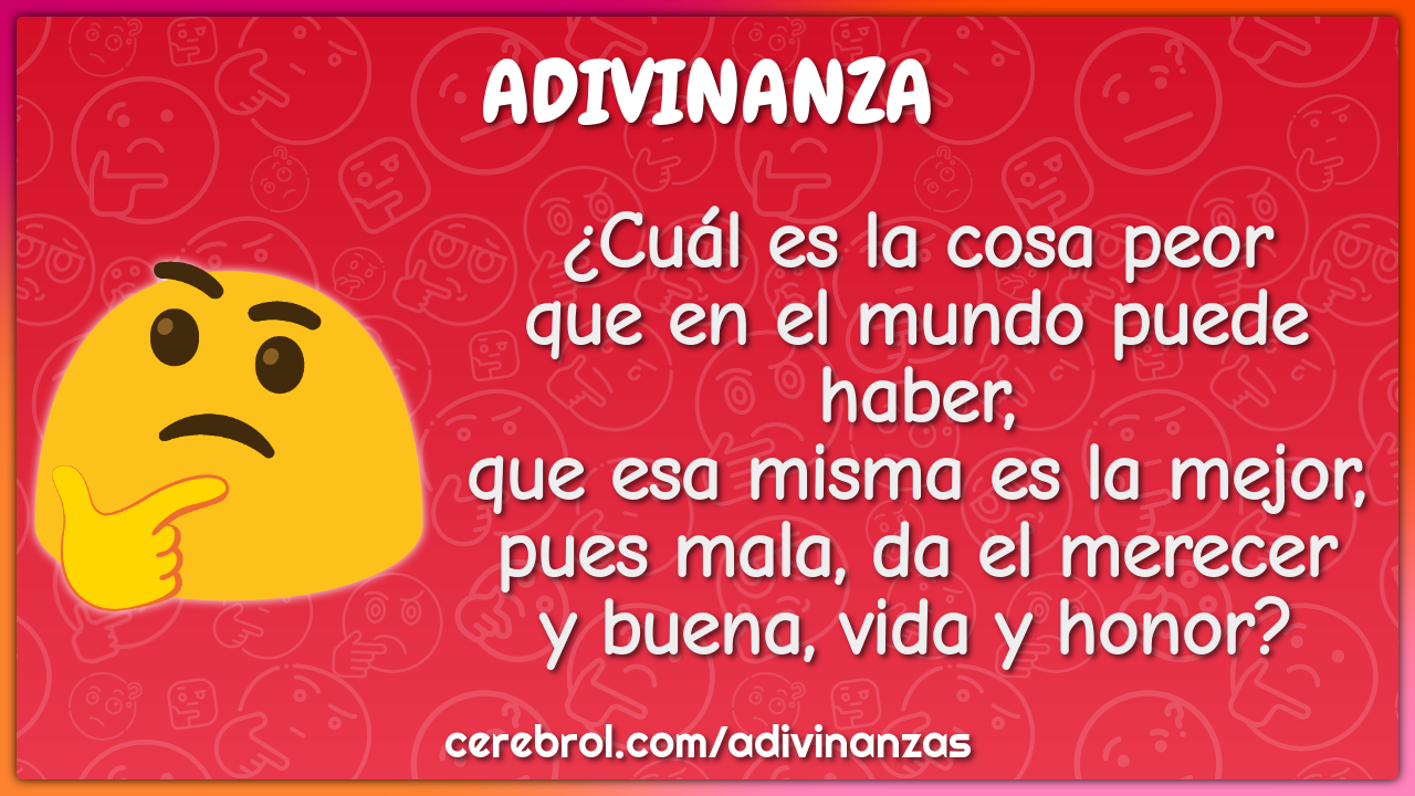 ¿Cuál es la cosa peor que en el mundo puede haber, que esa misma es la...