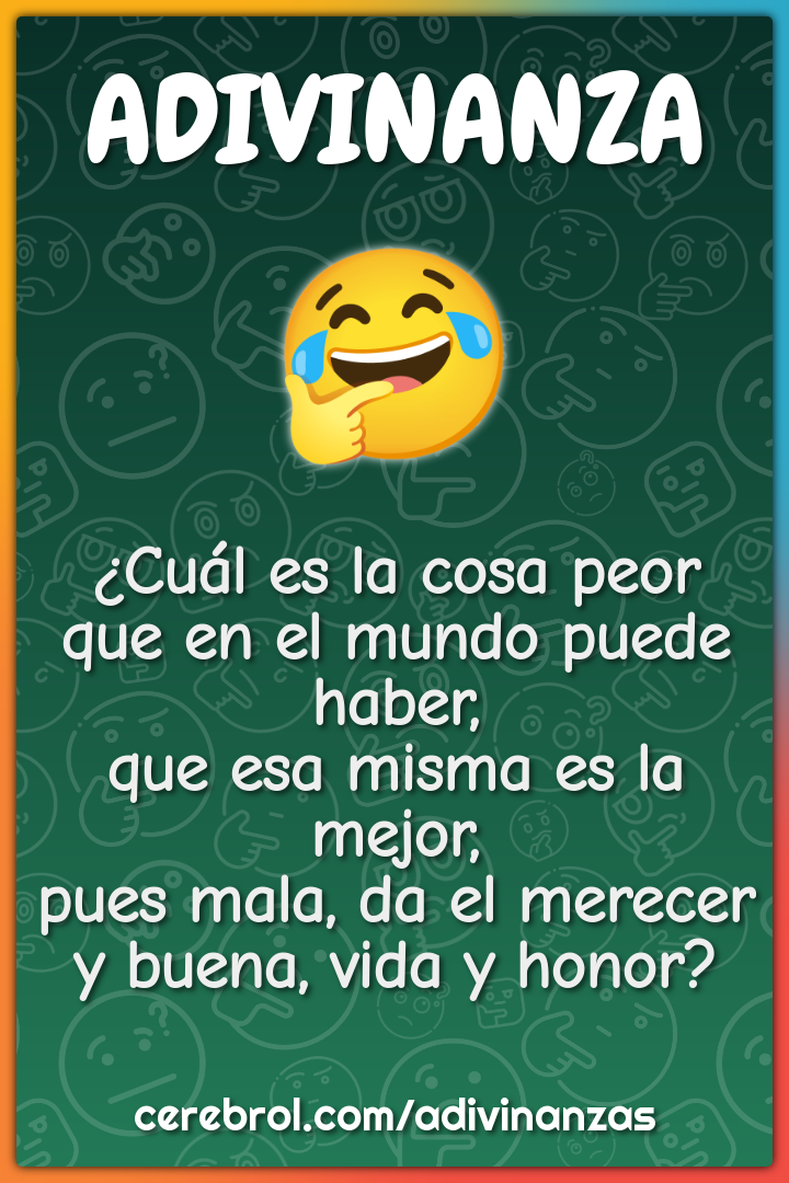 ¿Cuál es la cosa peor que en el mundo puede haber, que esa misma es la...