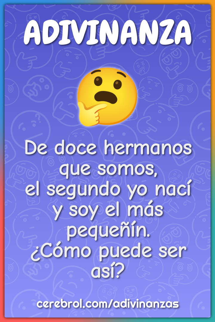 De doce hermanos que somos, el segundo yo nací y soy el más pequeñín....