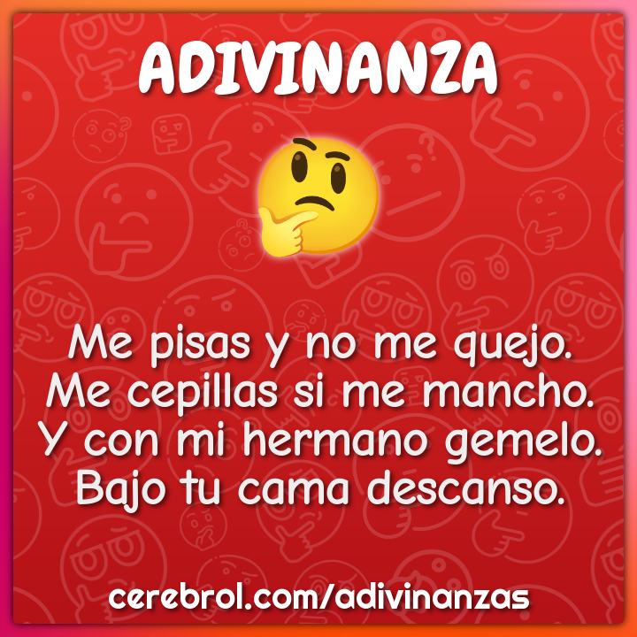 Me pisas y no me quejo. Me cepillas si me mancho. Y con mi hermano...