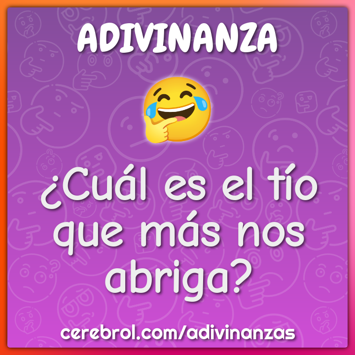 ¿Cuál es el tío que más nos abriga?