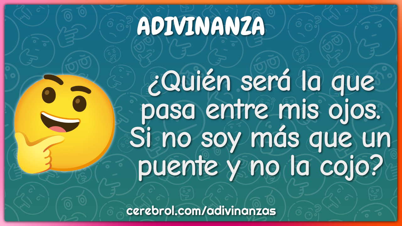 ¿Quién será la que pasa entre mis ojos. Si no soy más que un puente y...