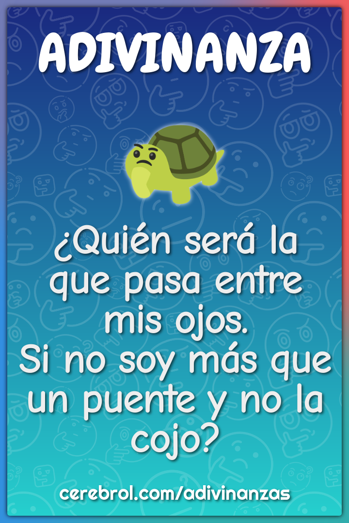 ¿Quién será la que pasa entre mis ojos. Si no soy más que un puente y...