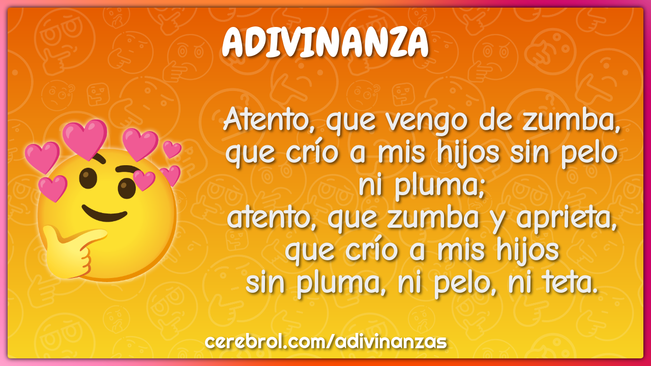 Atento, que vengo de zumba, que crío a mis hijos sin pelo ni pluma;...