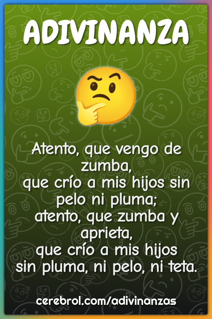 Atento, que vengo de zumba, que crío a mis hijos sin pelo ni pluma;...