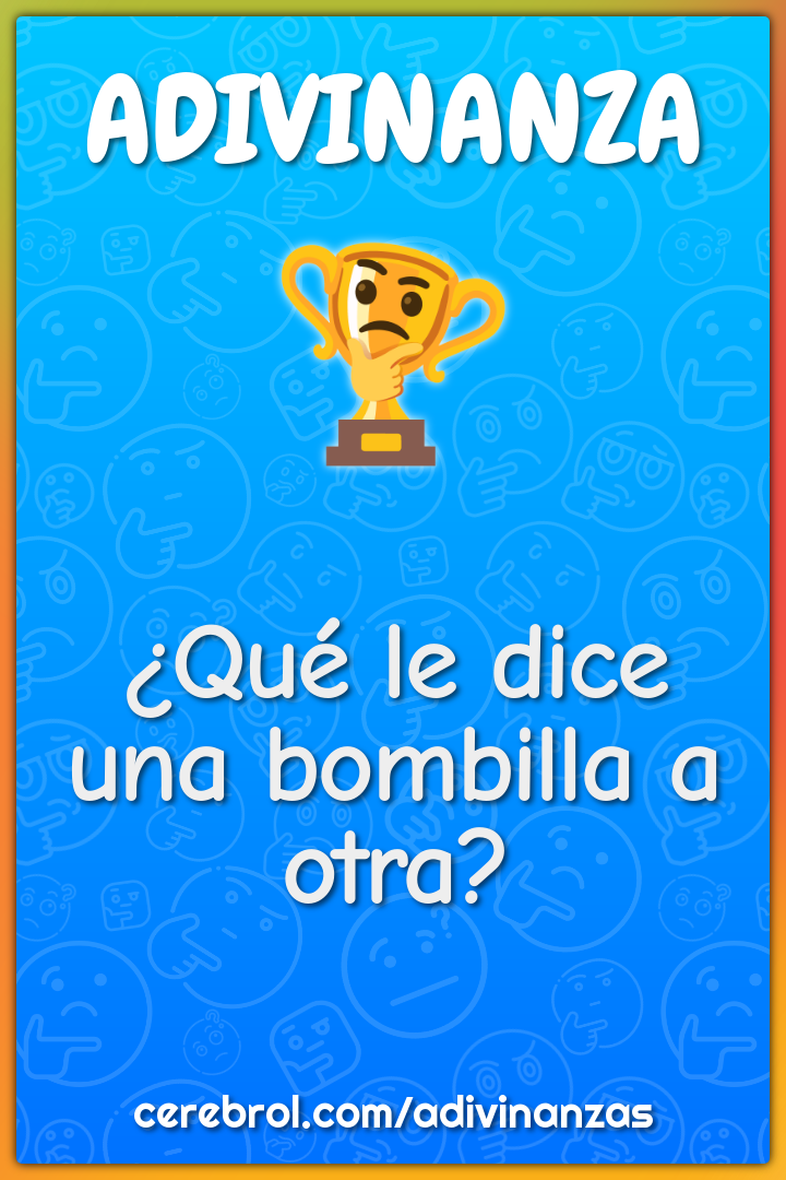 ¿Qué le dice una bombilla a otra?