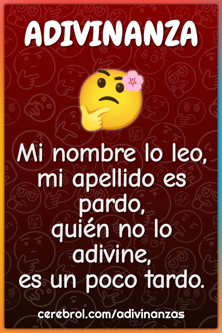 Mi nombre lo leo, mi apellido es pardo, quién no lo adivine, es un...