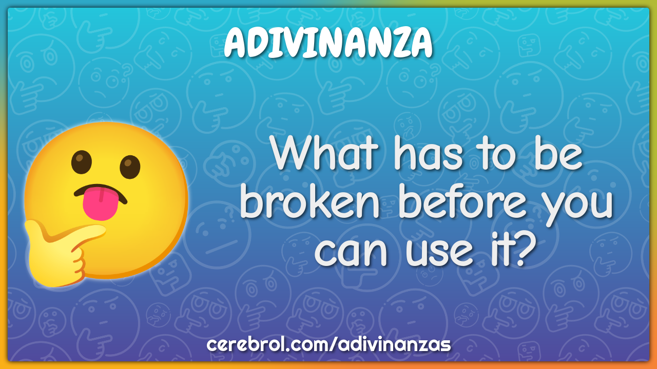 What has to be broken before you can use it?