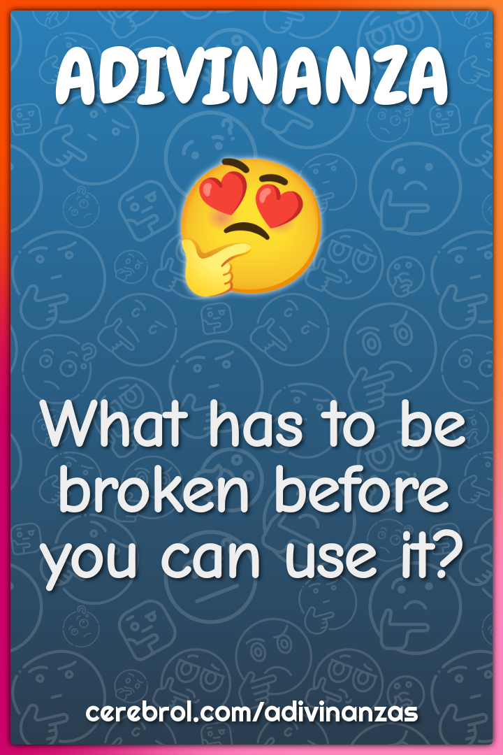 What has to be broken before you can use it?