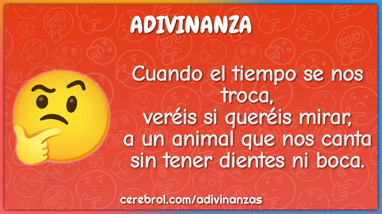 Cuando el tiempo se nos troca, veréis si queréis mirar, a un animal...