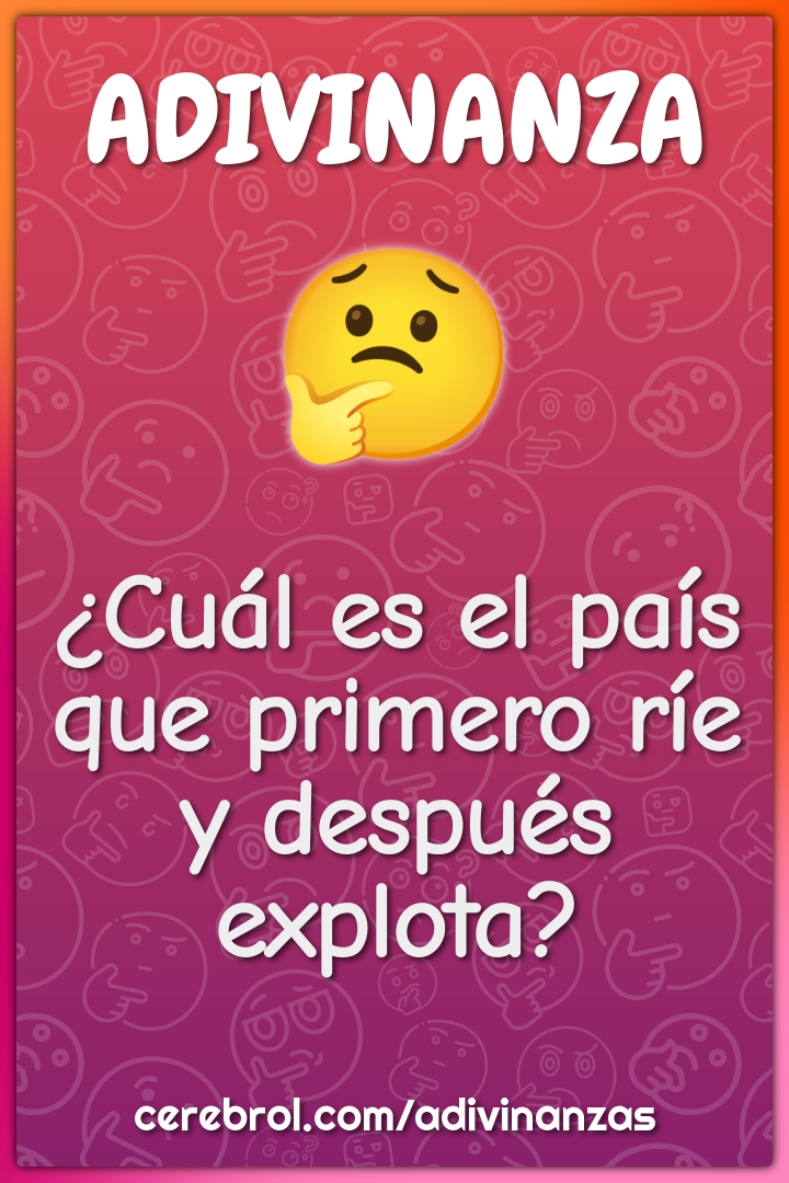 ¿Cuál es el país que primero ríe y después explota?