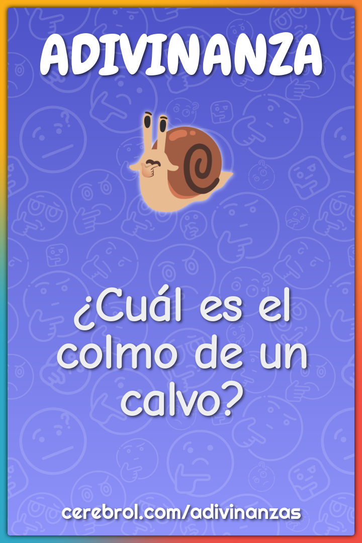 ¿Cuál es el colmo de un calvo?