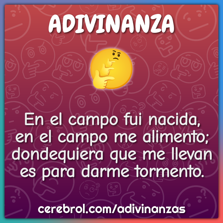 En el campo fui nacida, en el campo me alimento; dondequiera que me...