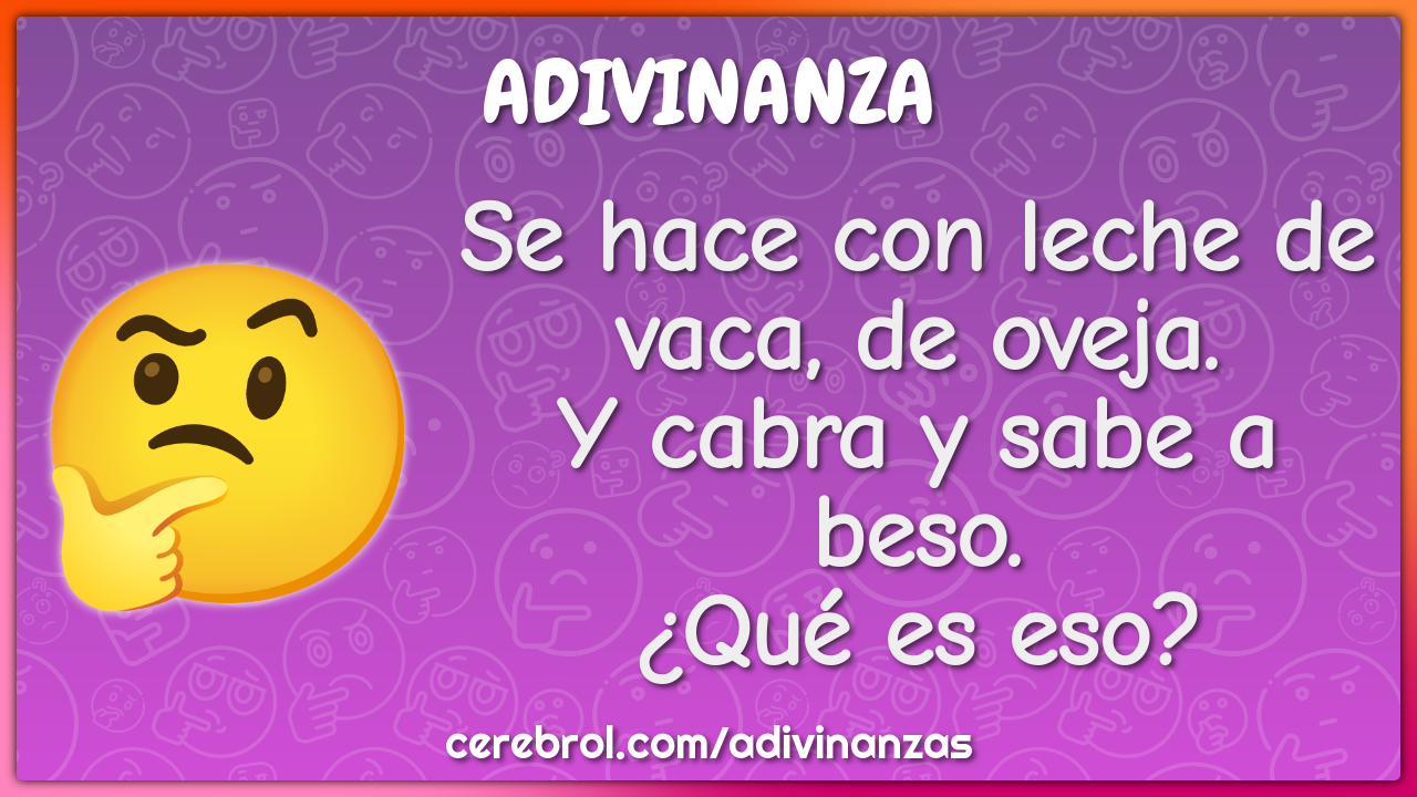 Se hace con leche de vaca, de oveja. Y cabra y sabe a beso. ¿Qué es...