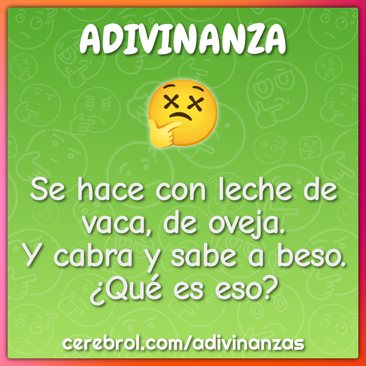 Se hace con leche de vaca, de oveja. Y cabra y sabe a beso. ¿Qué es...