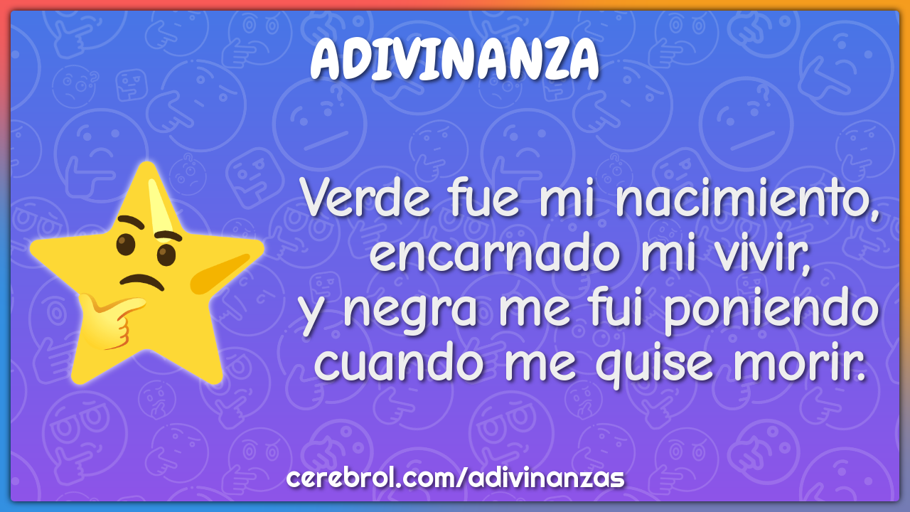 Verde fue mi nacimiento, encarnado mi vivir, y negra me fui poniendo...