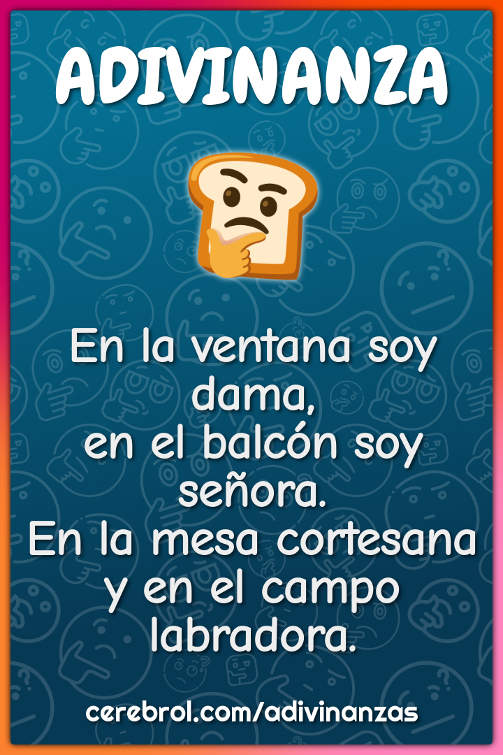 En la ventana soy dama, en el balcón soy señora. En la mesa cortesana...