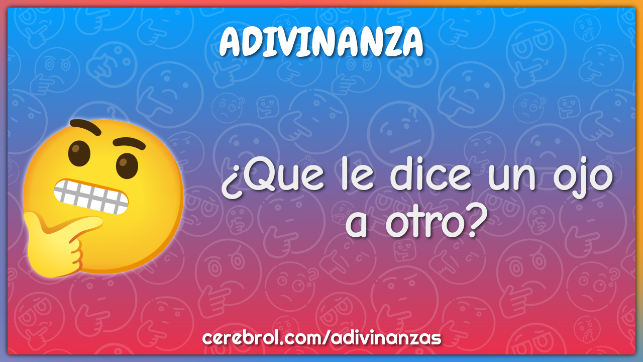 ¿Que le dice un ojo a otro?