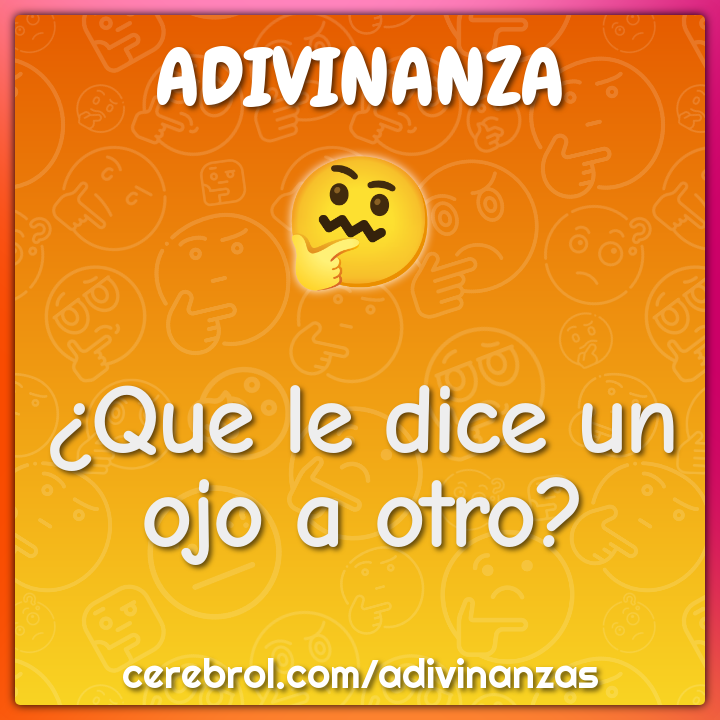 ¿Que le dice un ojo a otro?