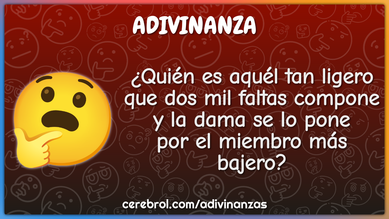 ¿Quién es aquél tan ligero que dos mil faltas compone y la dama se lo...