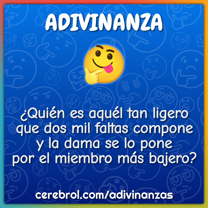 ¿Quién es aquél tan ligero que dos mil faltas compone y la dama se lo...