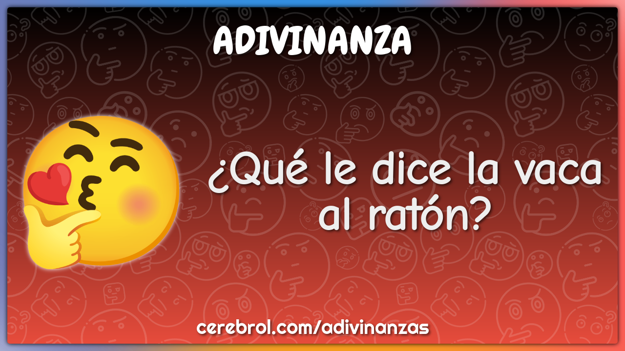 ¿Qué le dice la vaca al ratón?