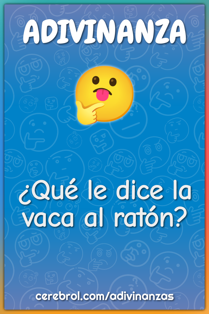 ¿Qué le dice la vaca al ratón?