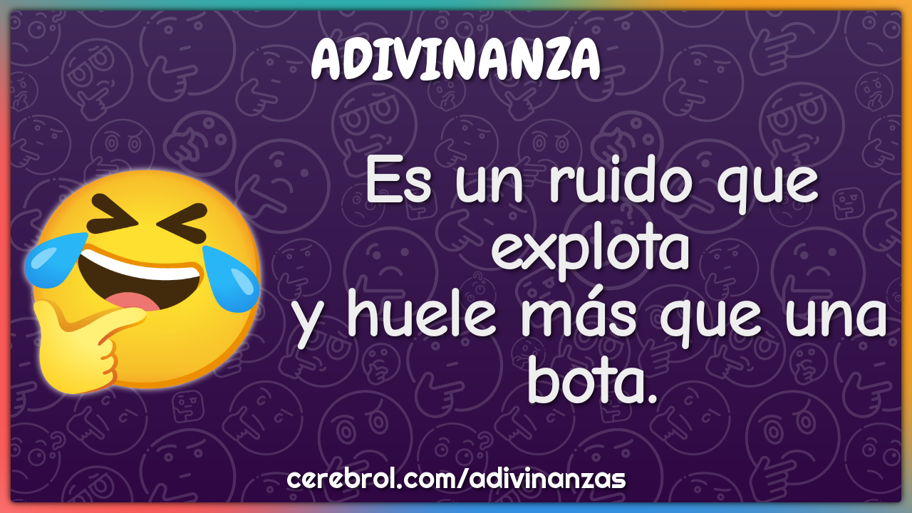 Es un ruido que explota
y huele más que una bota.