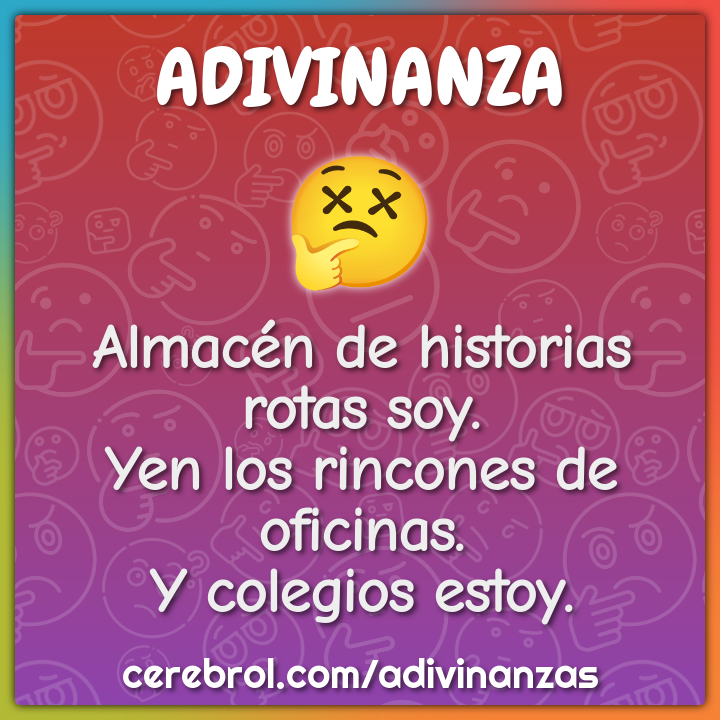 Almacén de historias rotas soy. Yen los rincones de oficinas. Y...
